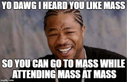 yo-dawg-mass-at-mass